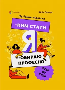 Ким стати. Я обираю професію. Путівник підлітка STEP by STEP Ким стати. Я обираю професію. Путівник підлітка STEP by STEP