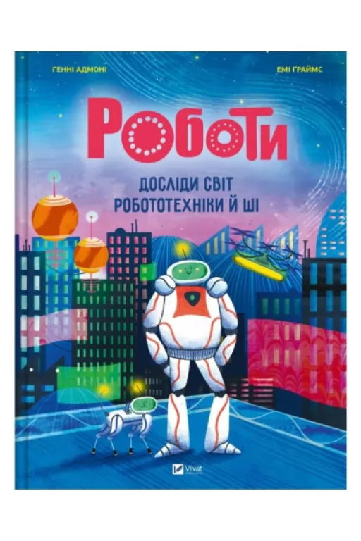 Роботи. Досліди світ робототехніки та ШІ