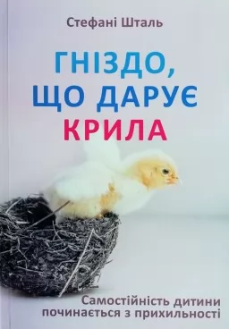 Гніздо, що дарує крила. Самостійність дитини починається з прихильності Гніздо, що дарує крила. Самостійність дитини починається з прихильності